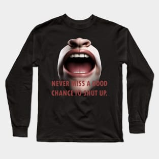 Never Miss a Good Chance To Shut Up Long Sleeve T-Shirt